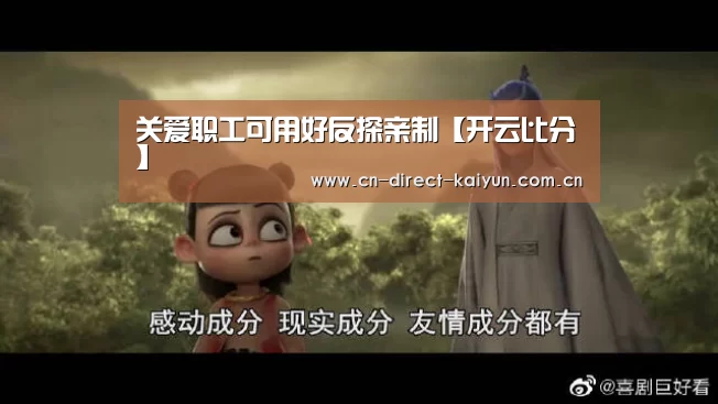 关爱职工可用好反探亲制【开云比分】