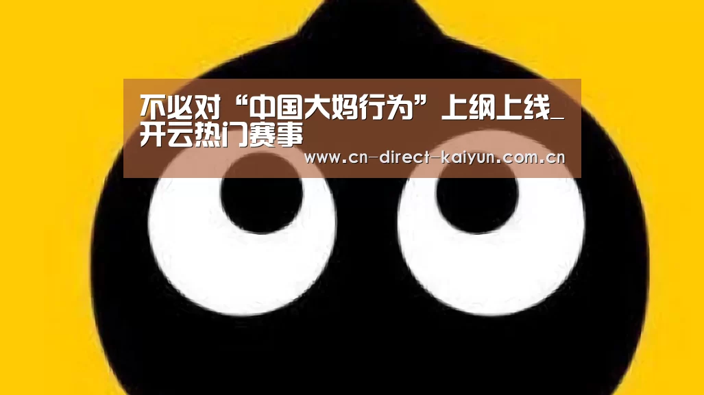 不必对“中国大妈行为”上纲上线_开云热门赛事(图4) 开云体育赛事